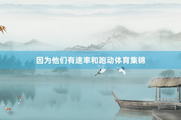 因为他们有速率和跑动体育集锦