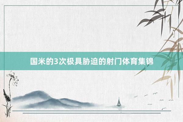 国米的3次极具胁迫的射门体育集锦