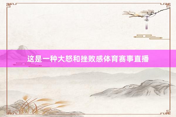 这是一种大怒和挫败感体育赛事直播