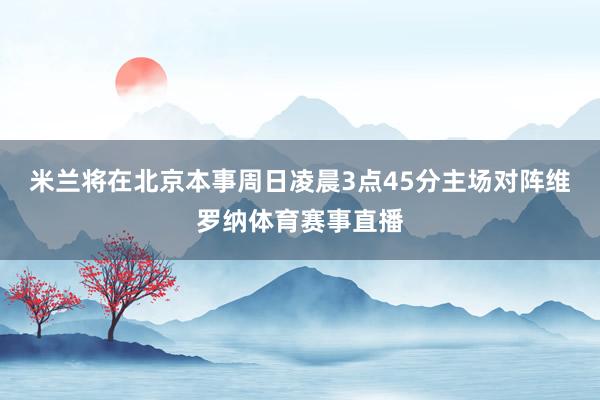 米兰将在北京本事周日凌晨3点45分主场对阵维罗纳体育赛事直播