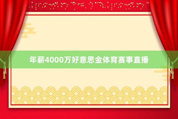年薪4000万好意思金体育赛事直播