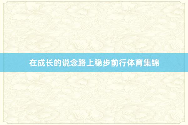 在成长的说念路上稳步前行体育集锦