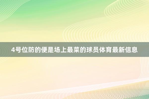 4号位防的便是场上最菜的球员体育最新信息