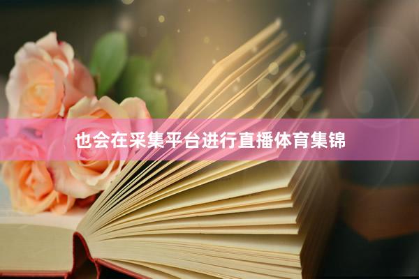 也会在采集平台进行直播体育集锦