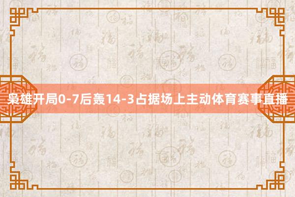 枭雄开局0-7后轰14-3占据场上主动体育赛事直播