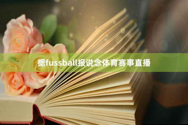 据fussball报说念体育赛事直播