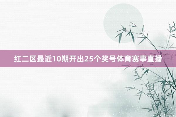 红二区最近10期开出25个奖号体育赛事直播
