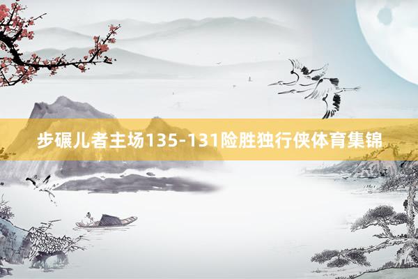 步碾儿者主场135-131险胜独行侠体育集锦