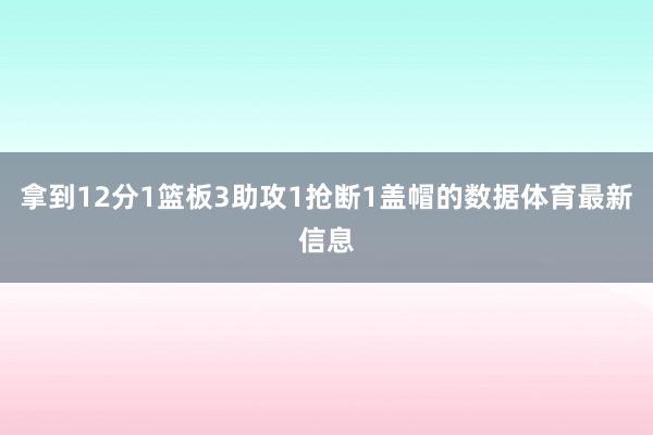 拿到12分1篮板3助攻1抢断1盖帽的数据体育最新信息