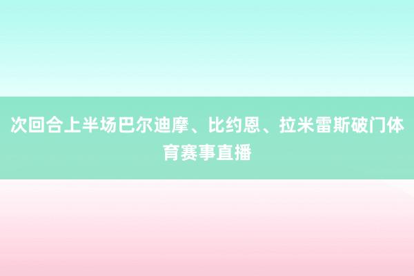 次回合上半场巴尔迪摩、比约恩、拉米雷斯破门体育赛事直播