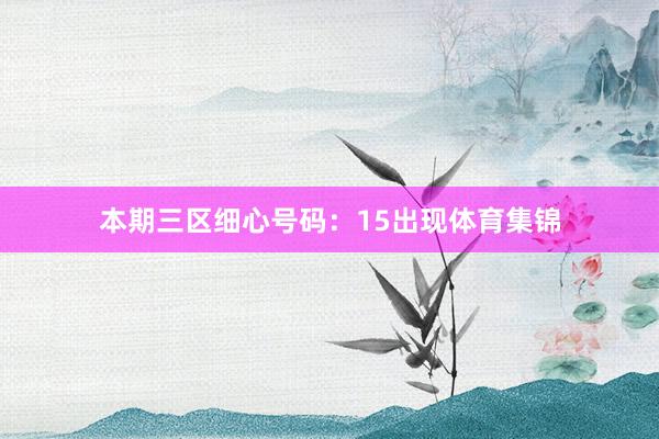 本期三区细心号码：15出现体育集锦