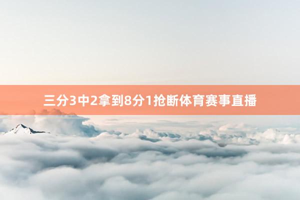 三分3中2拿到8分1抢断体育赛事直播