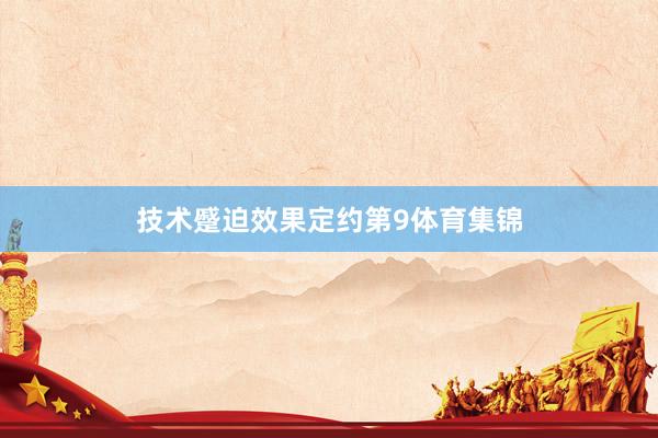 技术蹙迫效果定约第9体育集锦