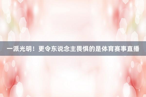 一派光明！更令东说念主畏惧的是体育赛事直播