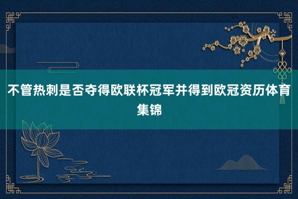 不管热刺是否夺得欧联杯冠军并得到欧冠资历体育集锦