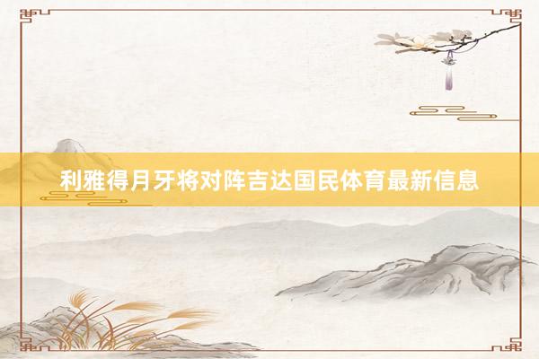 利雅得月牙将对阵吉达国民体育最新信息
