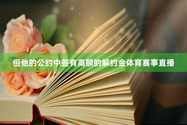 但他的公约中签有高额的解约金体育赛事直播