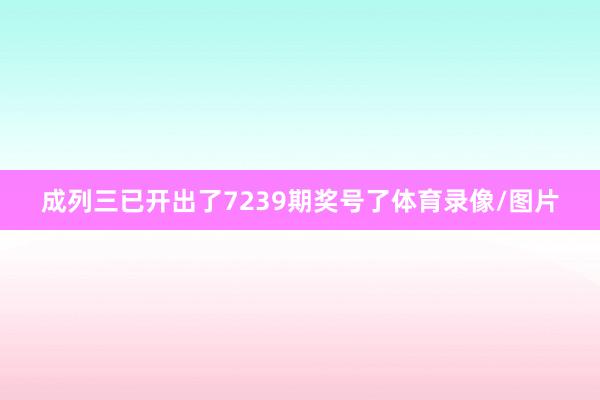成列三已开出了7239期奖号了体育录像/图片