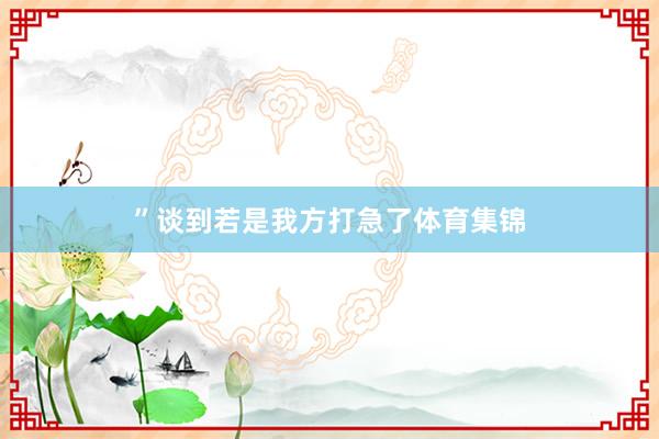 ”谈到若是我方打急了体育集锦