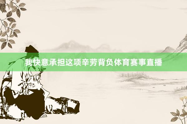 我快意承担这项辛劳背负体育赛事直播