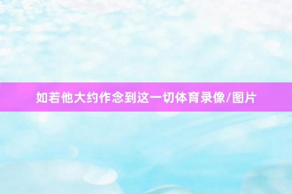 如若他大约作念到这一切体育录像/图片
