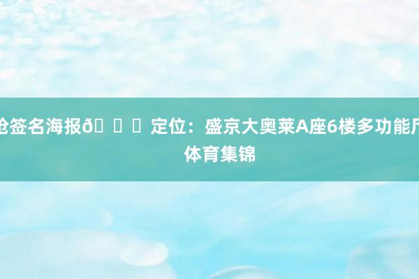 抢签名海报📍定位：盛京大奥莱A座6楼多功能厅    体育集锦