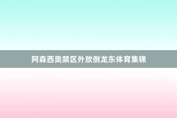 阿森西奥禁区外放倒龙东体育集锦