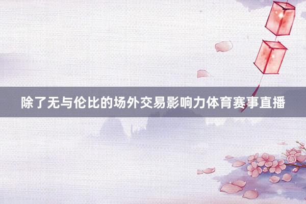 除了无与伦比的场外交易影响力体育赛事直播