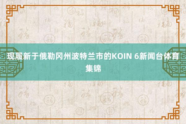 现履新于俄勒冈州波特兰市的KOIN 6新闻台体育集锦