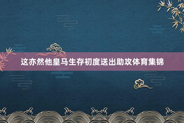 这亦然他皇马生存初度送出助攻体育集锦