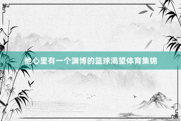 他心里有一个渊博的篮球渴望体育集锦