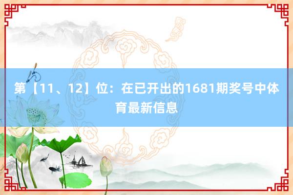 第【11、12】位:在已开出的1681期奖号中体育最新信息