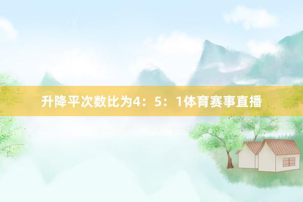 升降平次数比为4:5:1体育赛事直播