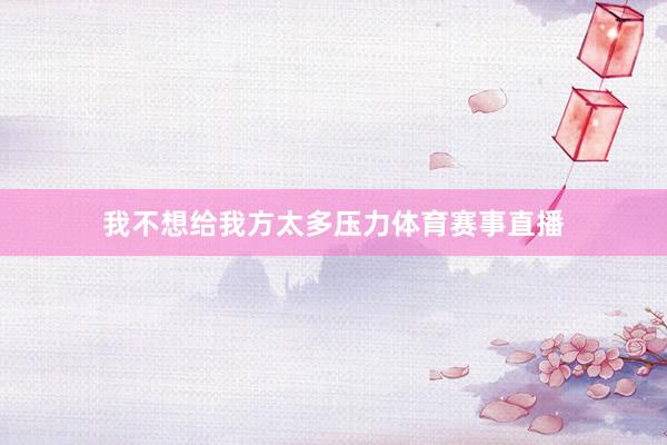 我不想给我方太多压力体育赛事直播