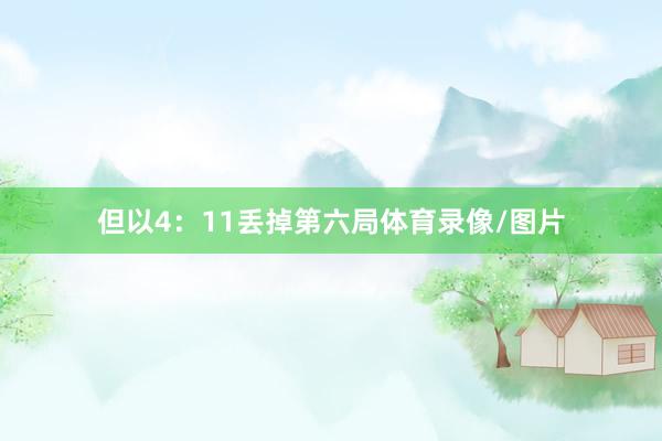 但以4：11丢掉第六局体育录像/图片