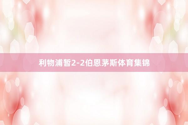 利物浦暂2-2伯恩茅斯体育集锦