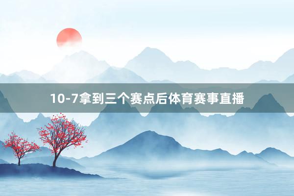 10-7拿到三个赛点后体育赛事直播
