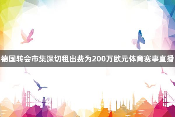 德国转会市集深切租出费为200万欧元体育赛事直播