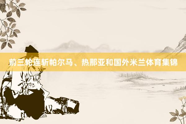 前三轮连斩帕尔马、热那亚和国外米兰体育集锦