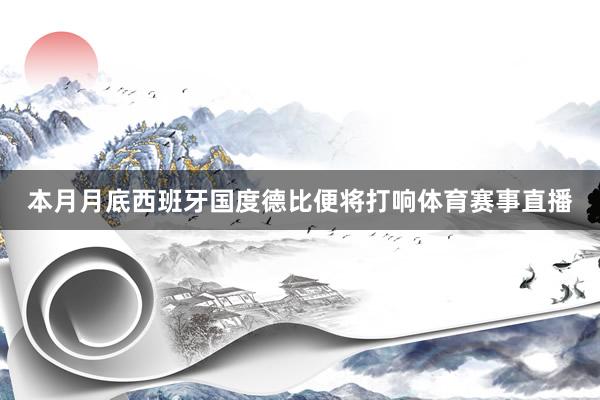 本月月底西班牙国度德比便将打响体育赛事直播