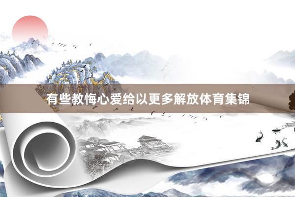有些教悔心爱给以更多解放体育集锦
