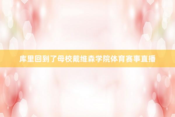 库里回到了母校戴维森学院体育赛事直播