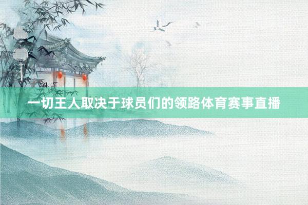一切王人取决于球员们的领路体育赛事直播