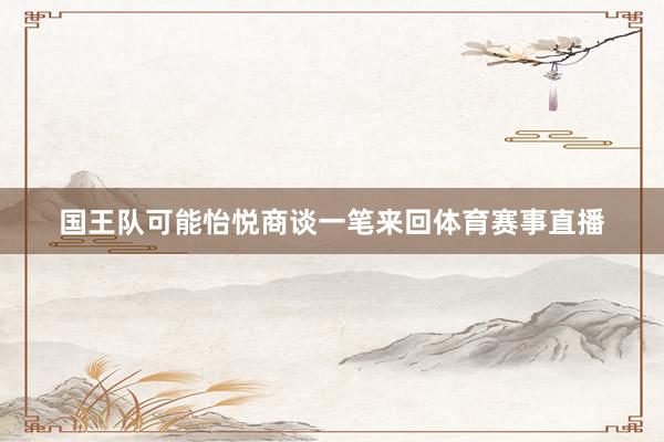 国王队可能怡悦商谈一笔来回体育赛事直播