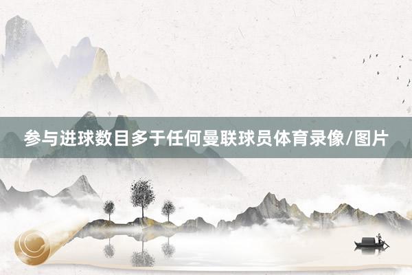 参与进球数目多于任何曼联球员体育录像/图片