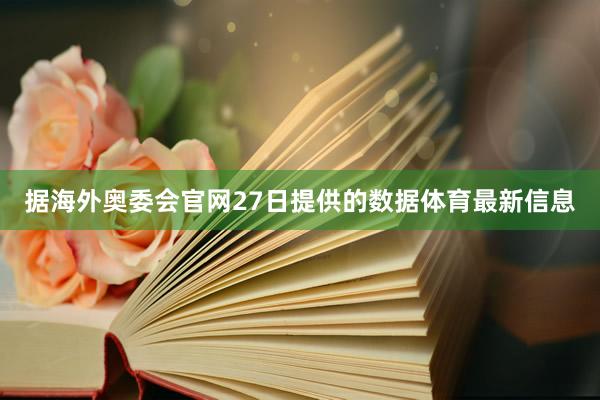 据海外奥委会官网27日提供的数据体育最新信息