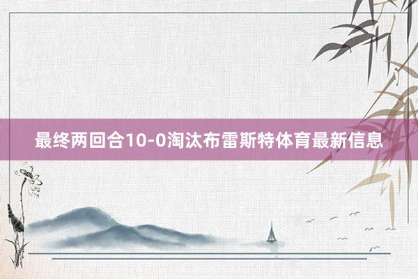 最终两回合10-0淘汰布雷斯特体育最新信息