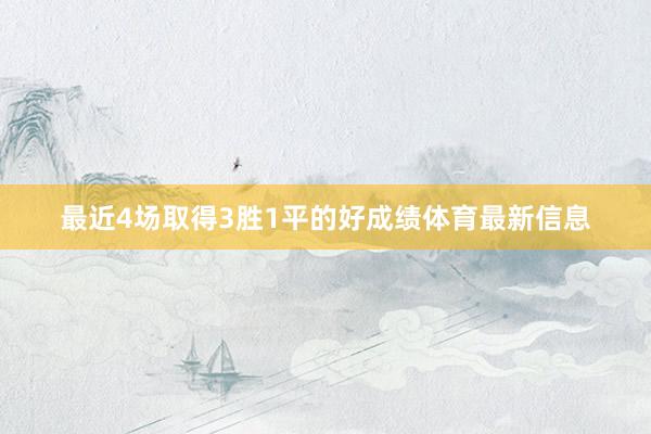 最近4场取得3胜1平的好成绩体育最新信息