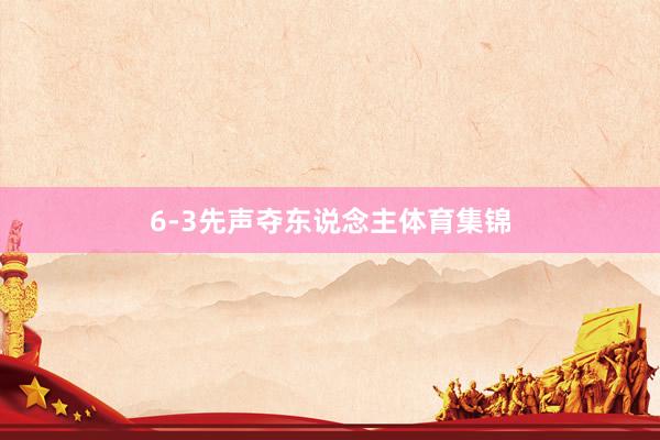 6-3先声夺东说念主体育集锦