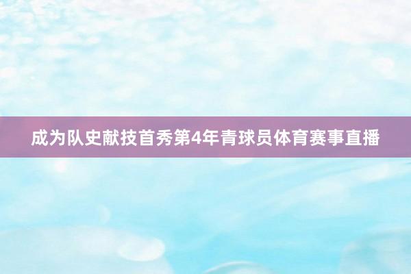 成为队史献技首秀第4年青球员体育赛事直播